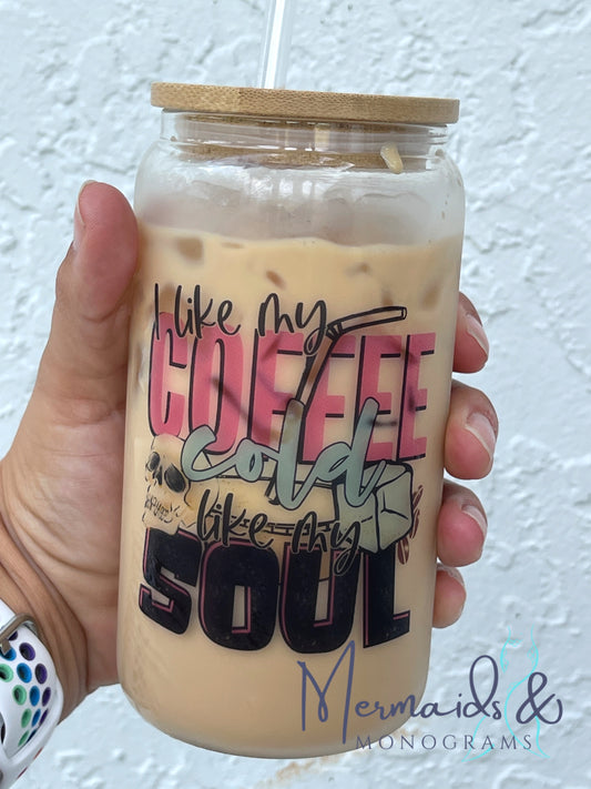 I Like My Coffee Cold Like My Soul Glass Can Cup