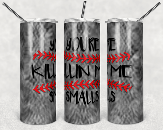 You're Killin' Me Smalls Baseball Stainless Steel Tumbler