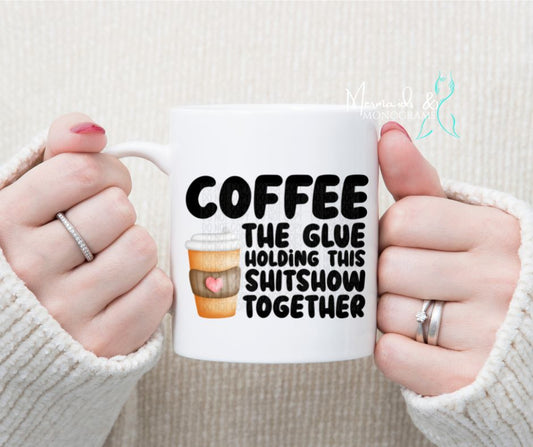 The Glue Holding This Shitshow Together Coffee Mug